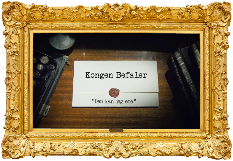 Image of the title card at the start of this episode, showing a task brief with the show title, 'Kongen Befaler', and the episode title, 'Den kan jeg ete' ['I can eat that one!'], on a wooden desk. At the edges of the image, part of a typewriter keyboard and a stack of leather-bound books can be seen.