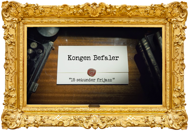 Image of the title card at the start of this episode, showing a task brief with the show title, 'Kongen Befaler', and the episode title, '15 sekunder frijazz' ['15 seconds of free-jazz'], on a wooden desk. At the edges of the image, part of a typewriter keyboard and a stack of leather-bound books can be seen.