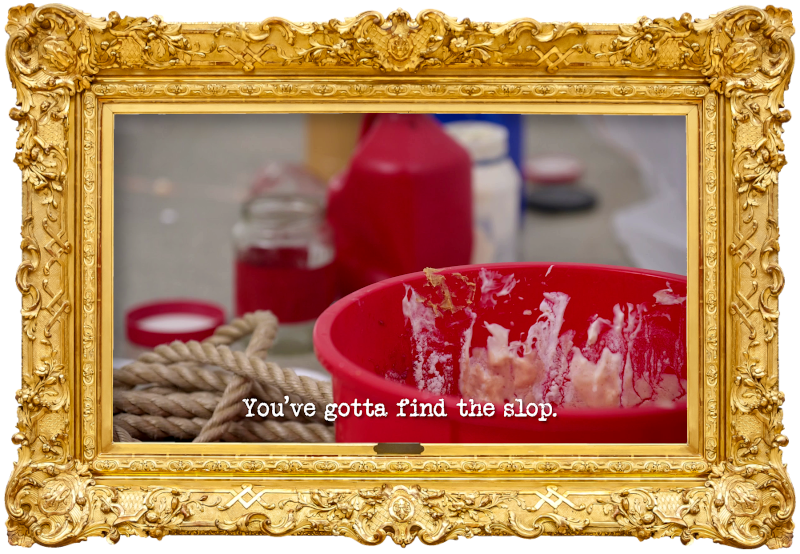 Image of a red bucket, the inside of which is caked with a variety of sauces, with a coil of rope and the open bottles and jars of sauce visible in the background (a reference to Anne Edmonds' attempt at the 'Go full slop' task), with the episode title, 'You’ve gotta find the slop', superimposed on it.