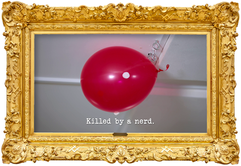 Image of a red helium balloon trapped against the ceiling of the lab, with a single white marshmallow stuck to its side (a reference to Lloyd Langford's attempt at the 'Make the balloon hover between the flags' task), with the episode title, 'Killed by a nerd', superimposed on it.