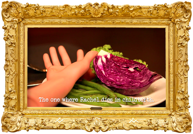 Image of a mannequin's hand on a plate, with a wedge of red cabbage, some green beans, and some lettuce (a reference to Abby Howells' attempt at the 'Create a biopic about a public figure' task), with the episode title, 'The one where Rachel dies in childbirth', superimposed on it.