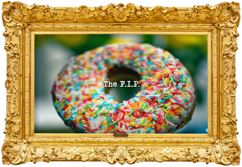 Image of a doughnut covered in icing and hundreds and thousands (a reference to the 'The lowest unique number of doughnuts' task), with the episode title, 'The F.I.P.', superimposed on it.