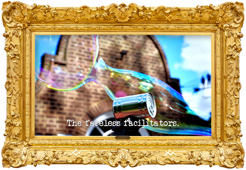 Photo of a tin can laid on its side, with a large soap bubble behind it, in front of the Taskmaster house (referencing the 'Knock over exactly 100 cans' and 'Do the most beautiful thing with bubbles' tasks), with the episode title, 'The faceless facilitators', superimposed on it.